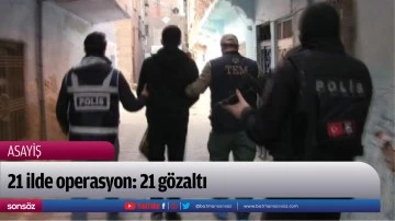 21 ilde operasyon: 21 g&ouml;zaltı