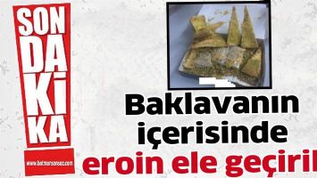 BAKLAVANIN İ&Ccedil;ERİSİNDE EROİN ELE GE&Ccedil;İRİLDİ