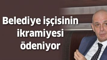 BELEDİYE İŞ&Ccedil;İSİNİN İKRAMİYESİ &Ouml;DEDİ