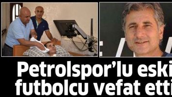 PETROLSPOR&rsquo;LU ESKİ FUTBOLCU VEFAT ETTİ