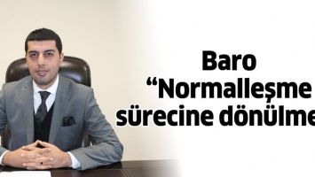 BARO &ldquo;NORMALLEŞME S&Uuml;RECİNE D&Ouml;N&Uuml;LMELİ&rdquo;
