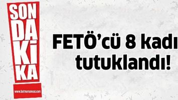 FET&Ouml;&rsquo;C&Uuml; 8 KADIN, TUTUKLANDI!