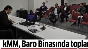 KMM, BARO BİNASINDA TOPLANDI