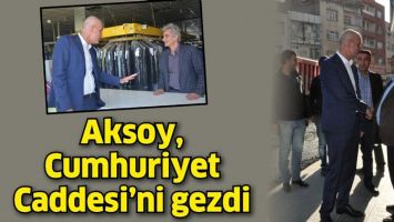 AKSOY, CUMHURİYET CADDESİ&rsquo;Nİ GEZDİ