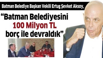 AKSOY &ldquo;BATMAN BELEDİYESİNİ 100 MİLYON TL BOR&Ccedil; İLE DEVRALDIK&rdquo;