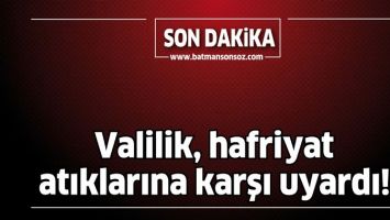VALİLİK, HAFRİYAT ATIKLARINA KARŞI UYARDI!