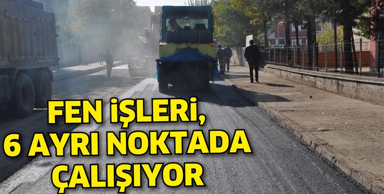 FEN İŞLERİ, 6 AYRI NOKTADA &Ccedil;ALIŞIYOR