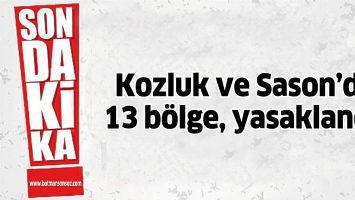 KOZLUK VE SASON&rsquo;DA 13 B&Ouml;LGE, YASAKLANDI!
