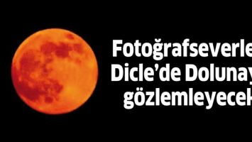 FOTOĞRAFSEVERLER, DİCLE&rsquo;DE DOLUNAY&rsquo;I G&Ouml;ZLEMLEYECEK