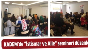 KADEM&rsquo;DE &ldquo;İSTİSMAR VE AİLE&rdquo; SEMİNERİ D&Uuml;ZENLENDİ