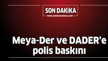 MEYA-DER VE DADER&#39;E POLİS BASKINI