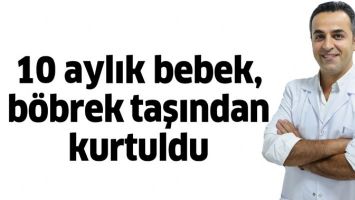 10 AYLIK BEBEK, B&Ouml;BREK TAŞINDAN KURTULDU
