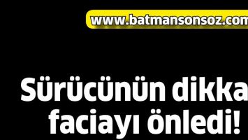 S&Uuml;R&Uuml;C&Uuml;N&Uuml;N DİKKATİ FACİAYI &Ouml;NLEDİ!