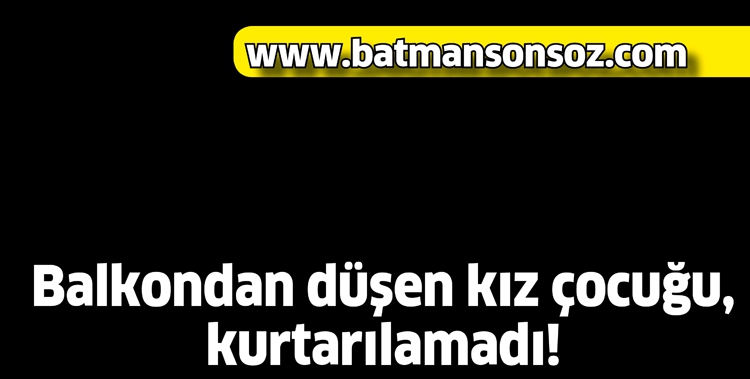 BALKONDAN D&Uuml;ŞEN KIZ &Ccedil;OCUĞU, KURTARILAMADI!