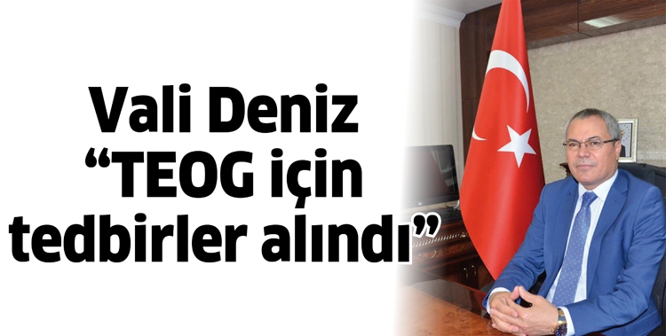 VALİ DENİZ &ldquo;TEOG İ&Ccedil;İN TEDBİRLER ALINDI&rdquo;