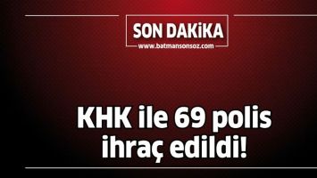 KHK İLE 69 POLİS İHRAÇ EDİLDİ!
