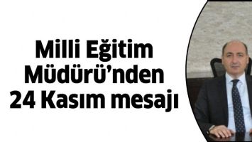 MİLLİ EĞİTİM M&Uuml;D&Uuml;R&Uuml;&rsquo;NDEN 24 KASIM MESAJI