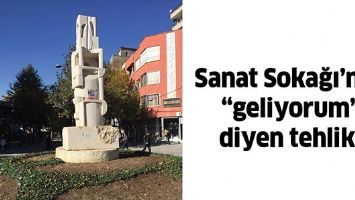 SANAT SOKAĞI&rsquo;NDA &ldquo;GELİYORUM&rdquo; DİYEN TEHLİKE