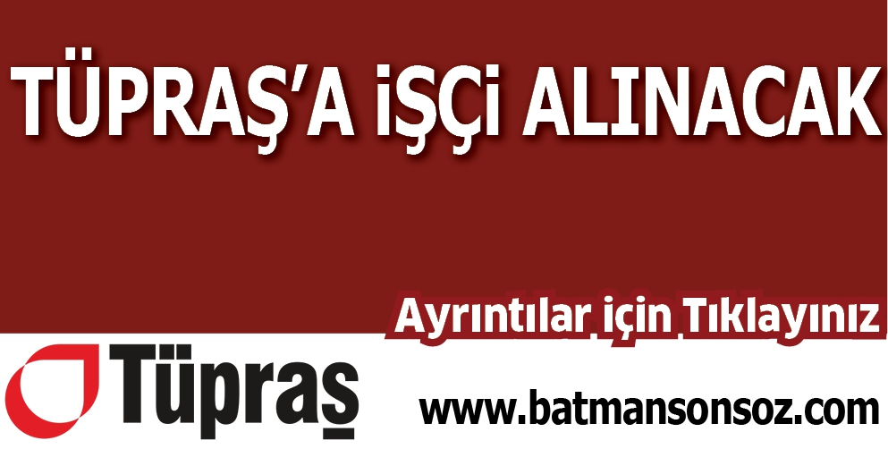 T&Uuml;PRAŞ&rsquo;A İŞ&Ccedil;İ ALINACAK