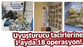 UYUŞTURUCU TACİRLERİNE 1 AYDA 18 OPERASYON!