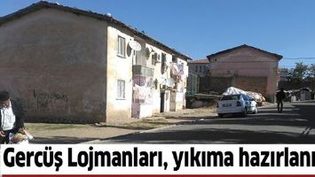 GERC&Uuml;Ş LOJMANLARI, YIKIMA HAZIRLANIYOR