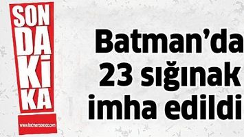 BATMAN&rsquo;DA 23 SIĞINAK İMHA EDİLDİ!