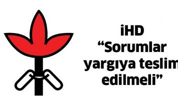 İHD &ldquo;SORUMLAR YARGIYA TESLİM EDİLMELİ&rdquo;