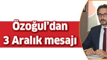 &Ouml;ZOĞUL&rsquo;DAN 3 ARALIK MESAJI