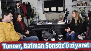 TUNCER, BATMAN SONS&Ouml;Z&rsquo;&Uuml; ZİYARET ETTİ