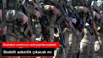 BEDELLİ ASKERLİK &Ccedil;IKACAK MI?