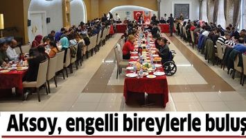 AKSOY, ENGELLİ BİREYLERLE BULUŞTU