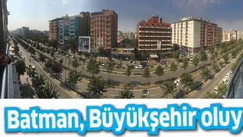 BATMAN, B&Uuml;Y&Uuml;KŞEHİR OLUYOR
