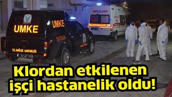 KLORDAN ETKİLENEN İŞ&Ccedil;İ HASTANELİK OLDU!