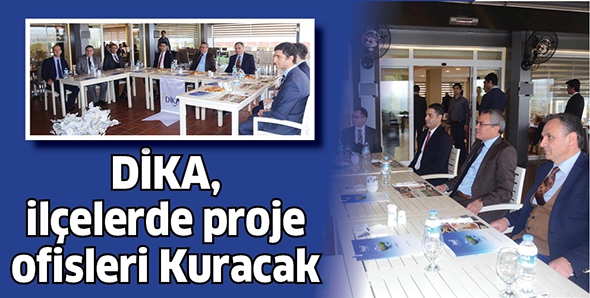 DİKA, İL&Ccedil;ELERDE PROJE OFİSLERİ KURACAK