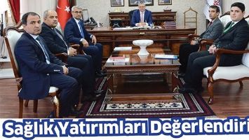 SAĞLIK YATIRIMLARI DEĞERLENDİRİLDİ