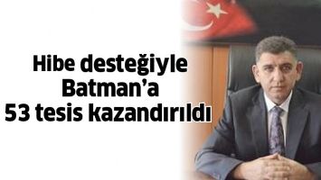 HİBE DESTEĞİYLE BATMAN&rsquo;A 53 TESİS KAZANDIRILDI