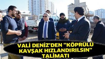 VALİ DENİZ&rsquo;DEN &ldquo;K&Ouml;PR&Uuml;L&Uuml; KAVŞAK HIZLANDIRILSIN&rdquo; TALİMATI