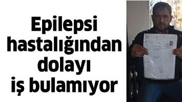 EPİLEPSİ HASTALIĞINDAN DOLAYI İŞ BULAMIYOR