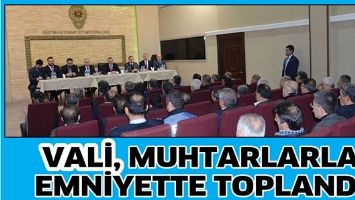 VALİ, MUHTARLARLA EMNİYETTE TOPLANDI