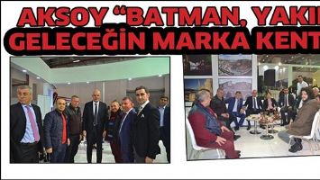 AKSOY &ldquo;BATMAN, YAKIN GELECEĞİN MARKA KENTİ&rdquo;