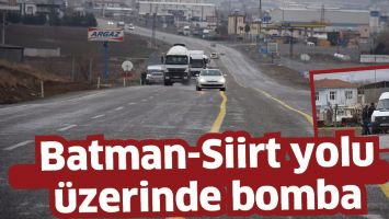 BATMAN-SİİRT YOLU &Uuml;ZERİNDE BOMBA