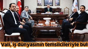 VALİ, İŞ D&Uuml;NYASININ TEMSİLCİLERİYLE BULUŞTU