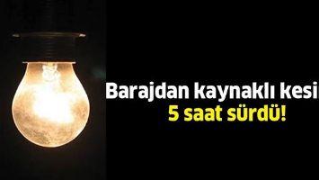 BARAJDAN KAYNAKLI KESİNTİ, 5 SAAT S&Uuml;RD&Uuml;!