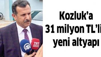 KOZLUK&rsquo;A 31 MİLYON TL&rsquo;LİK YENİ ALTYAPI