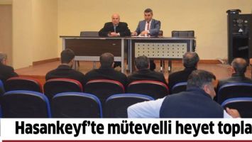 HASANKEYF&rsquo;TE M&Uuml;TEVELLİ HEYET TOPLANDI
