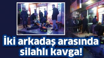 İKİ ARKADAŞ ARASINDA SİLAHLI KAVGA!