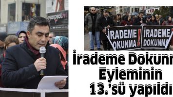 İRADEME DOKUNMA EYLEMİNİN 13.&rsquo;S&Uuml; YAPILDI
