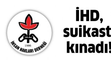 İHD, SUİKASTI KINADI!