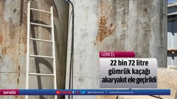 22 bin 72 litre g&uuml;mr&uuml;k ka&ccedil;ağı akaryakıt ele ge&ccedil;irildi