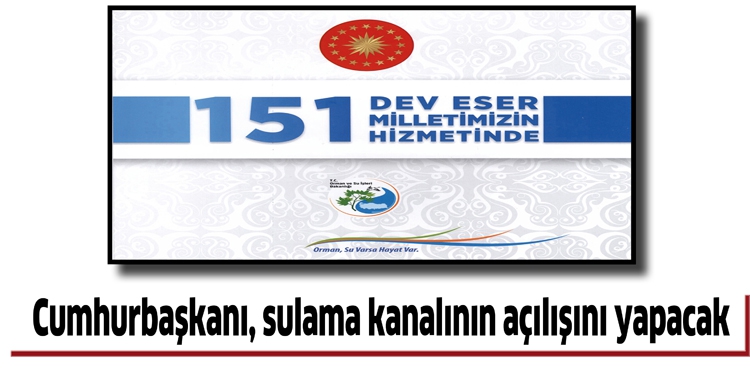 CUMHURBAŞKANI, SULAMA KANALININ A&Ccedil;ILIŞINI YAPACAK